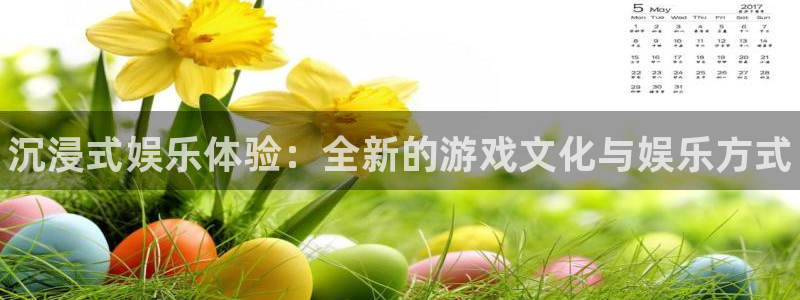 辉达娱乐注册地址：沉浸式娱乐体验：全新的游戏文化与娱乐方式