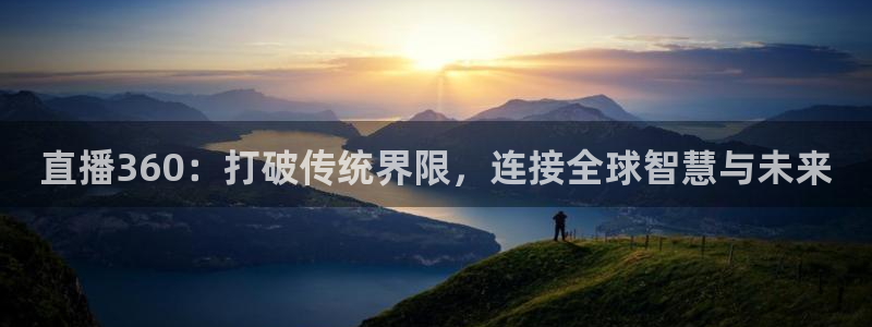nbajrkan直播：直播360：打破传统界限，连接全球智慧与未来