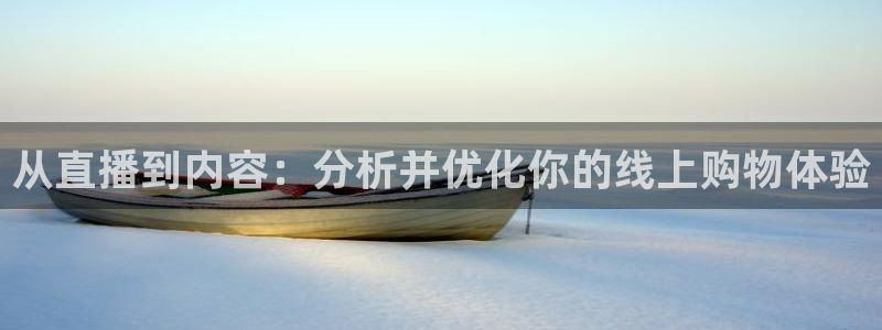 jrkan2022直播体育网：从直播到内容：分析并优化你的线上购物体验
